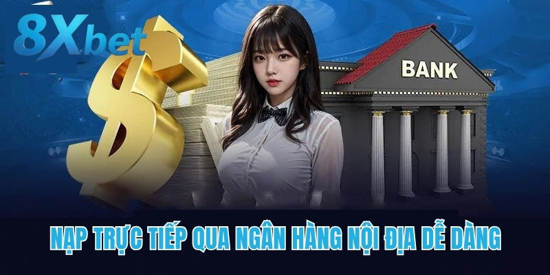 Nạp trực tiếp qua ngân hàng nội địa dễ dàng